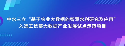 中水三立“基于農業(yè)大數(shù)據(jù)的智慧水利研究及應用”入選工信部大數(shù)據(jù)產業(yè)發(fā)展試點示范項目