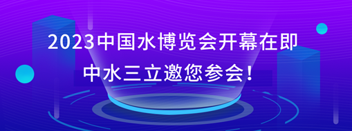 2023中國(guó)水博覽會(huì)開幕在即，中水三立邀您參會(huì)！